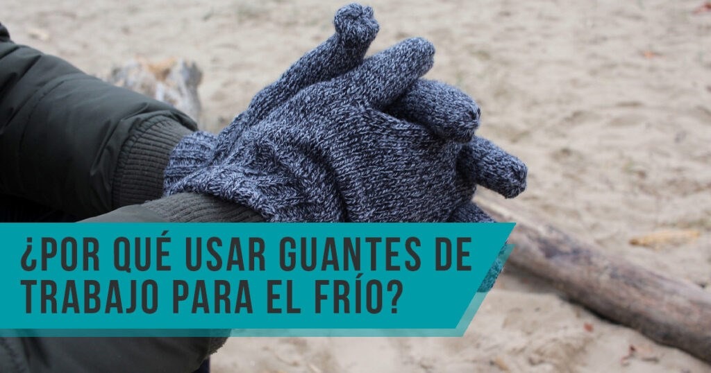 Por qué tienes que usar guantes de trabajo para el frío